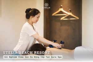 Trải Nghiệm Chăm Sóc Da Đẳng Cấp Tại Aura Spa - Stelia Beach Resort