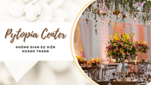 Pytopia Center - Không Gian Sự Kiện Hoành Tráng Và Vị Trí Trung Tâm