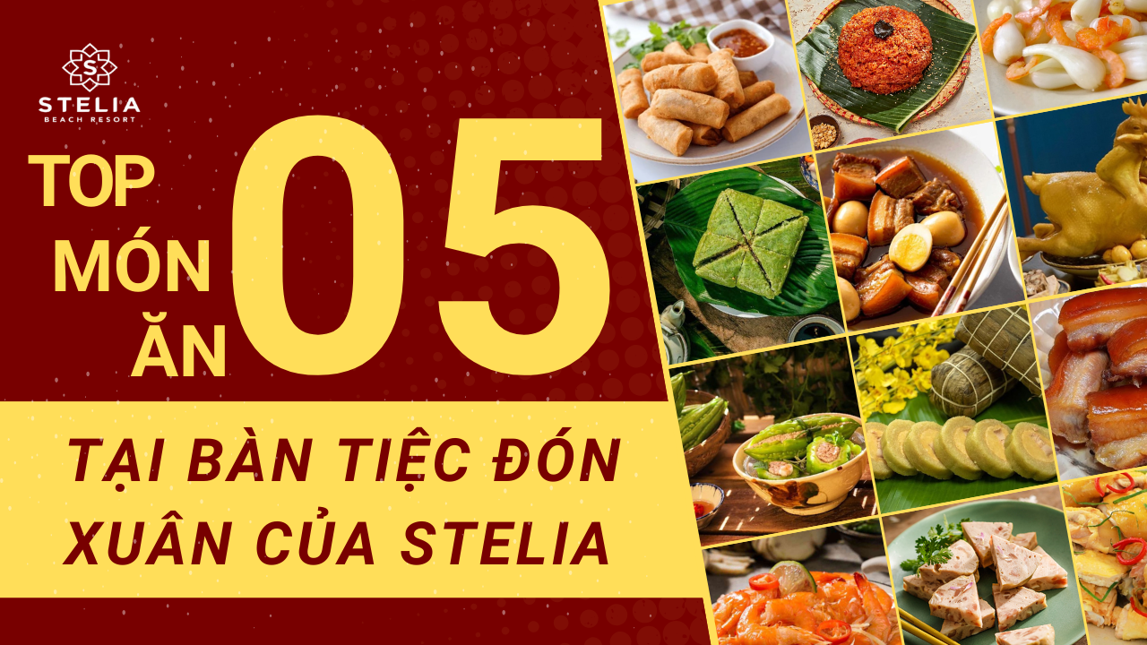 TẾT THỊNH VƯỢNG_ THƯỞNG THỨC 5 MÓN ĂN MAY MẮN ĐẶC SẮC TẠI BÀN TIỆC ĐÓN XUÂN CỦA STELIA BEACH RESORT